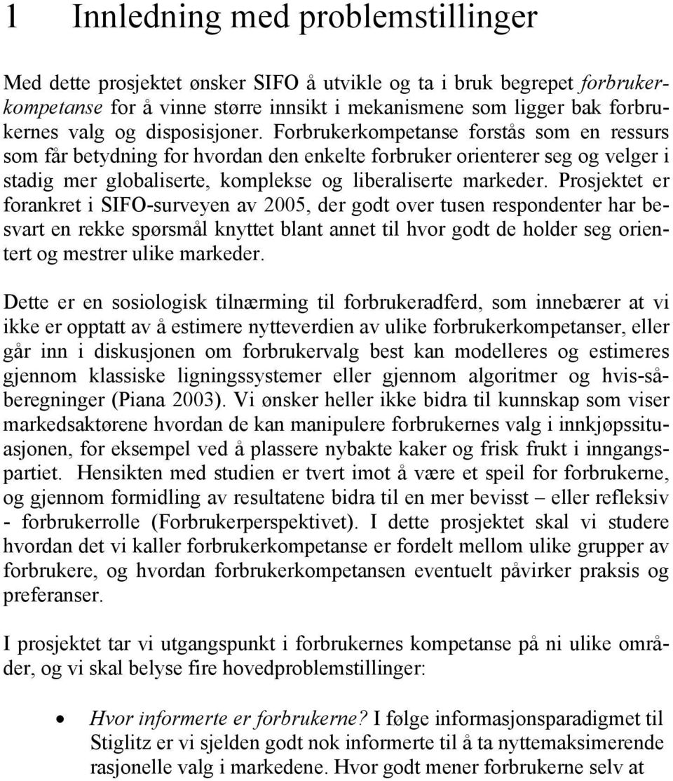 Prosjektet er forankret i SIFO-surveyen av 2005, der godt over tusen respondenter har besvart en rekke spørsmål knyttet blant annet til hvor godt de holder seg orientert og mestrer ulike markeder.