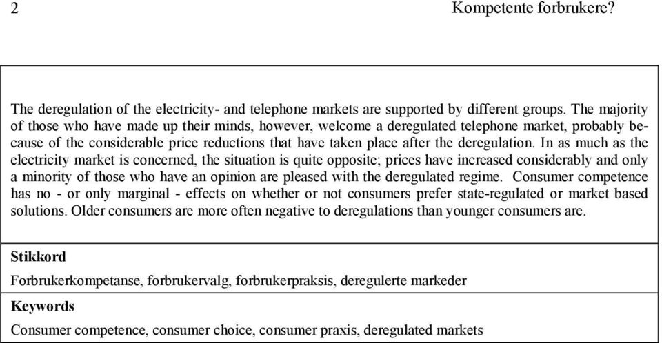 In as much as the electricity market is concerned, the situation is quite opposite; prices have increased considerably and only a minority of those who have an opinion are pleased with the