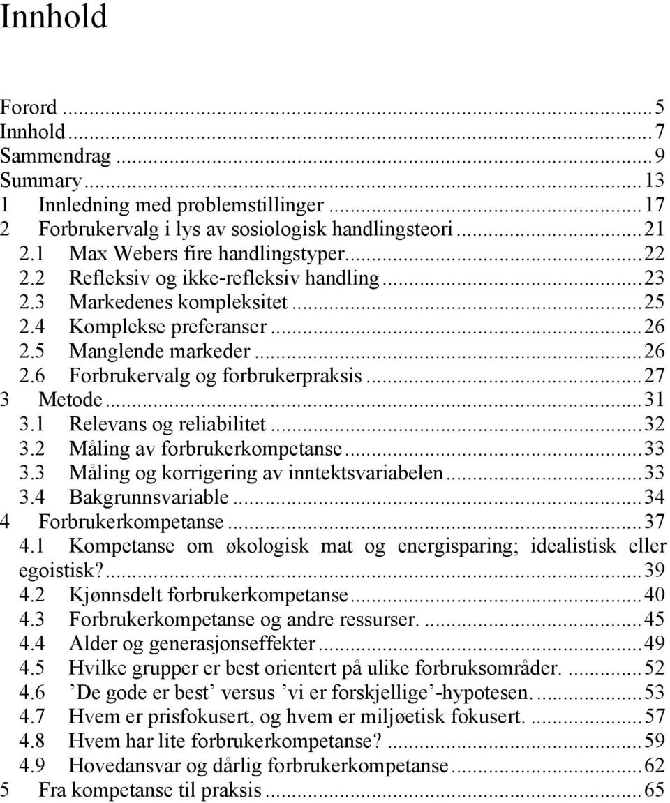 1 Relevans og reliabilitet...32 3.2 Måling av forbrukerkompetanse...33 3.3 Måling og korrigering av inntektsvariabelen...33 3.4 Bakgrunnsvariable...34 4 Forbrukerkompetanse...37 4.