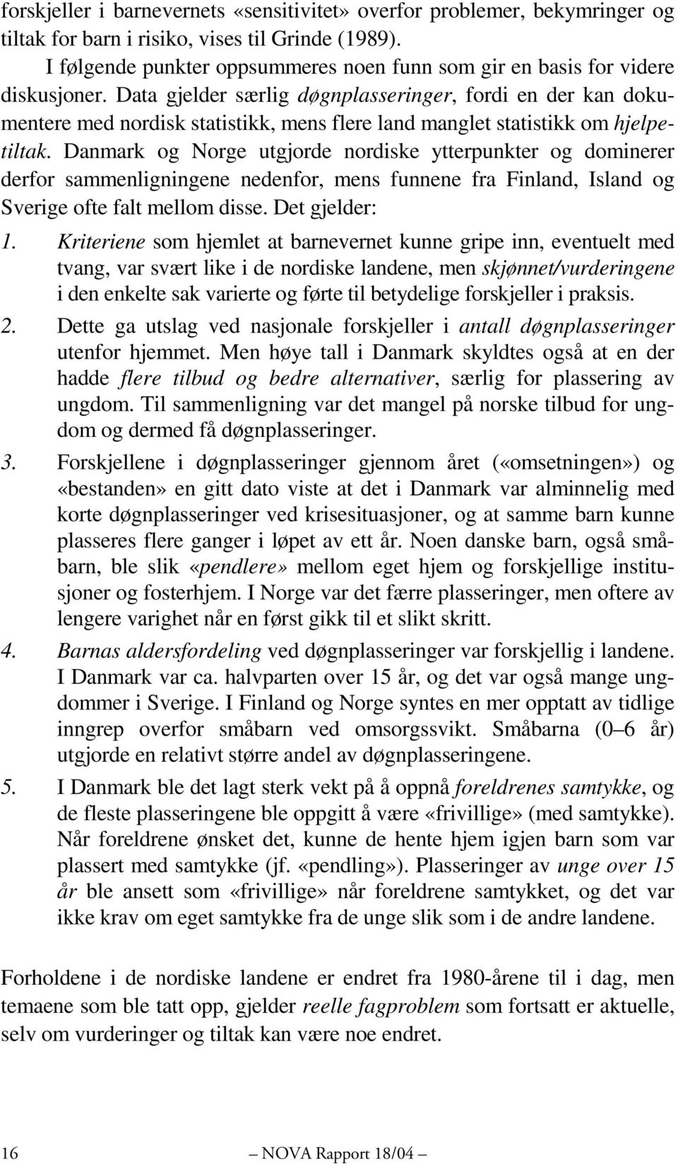 Data gjelder særlig døgnplasseringer, fordi en der kan dokumentere med nordisk statistikk, mens flere land manglet statistikk om hjelpetiltak.