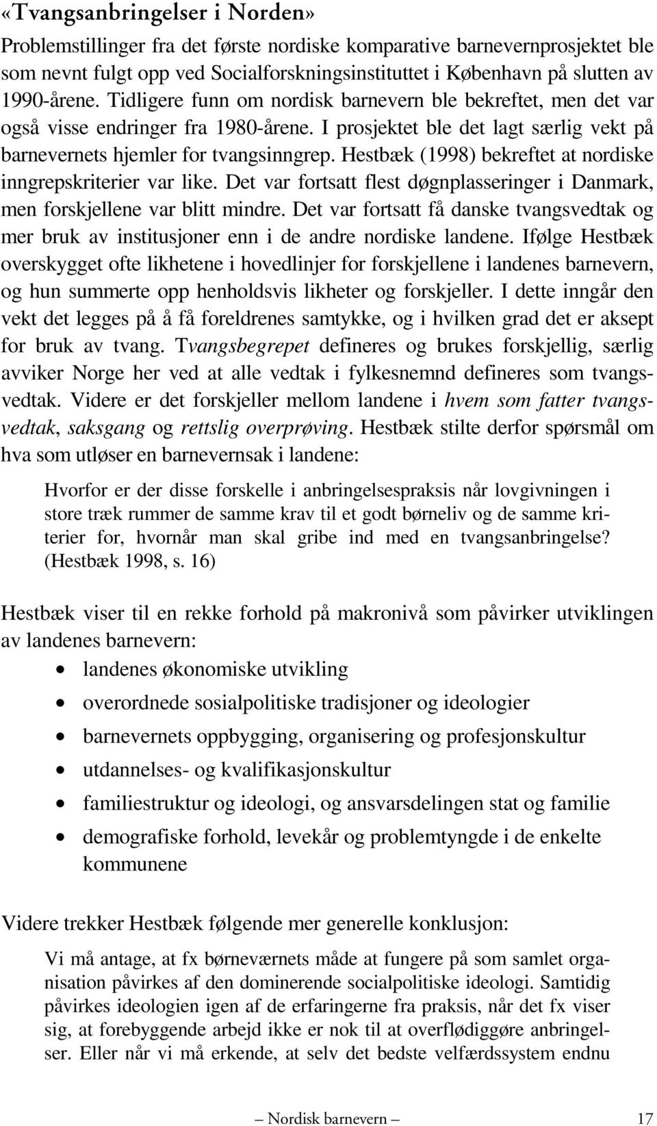 Hestbæk (1998) bekreftet at nordiske inngrepskriterier var like. Det var fortsatt flest døgnplasseringer i Danmark, men forskjellene var blitt mindre.