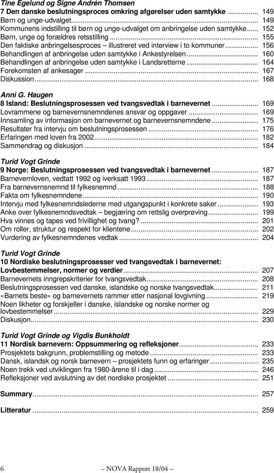 .. 155 Den faktiske anbringelsesproces illustreret ved interview i to kommuner... 156 Behandlingen af anbringelse uden samtykke i Ankestyrelsen.