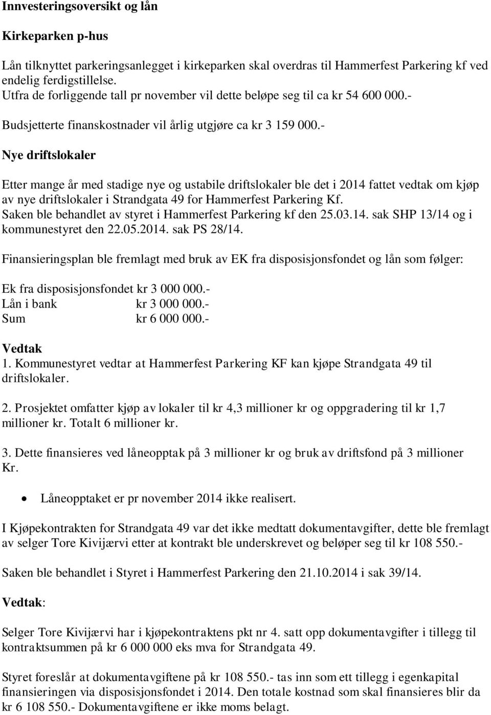 - Nye driftslokaler Etter mange år med stadige nye og ustabile driftslokaler ble det i 2014 fattet vedtak om kjøp av nye driftslokaler i Strandgata 49 for Hammerfest Parkering Kf.
