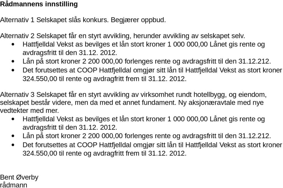 Det forutsettes at COOP Hattfjelldal omgjør sitt lån til Hattfjelldal Vekst as stort kroner Alternativ 3 Selskapet får en styrt avvikling