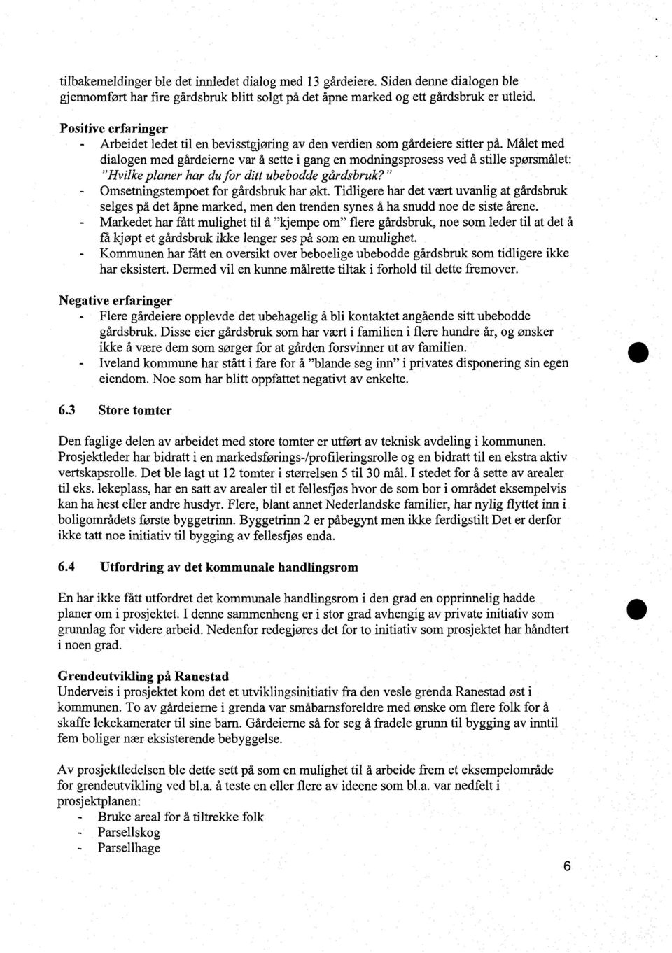 Målet med dialogen med gårdeierne var å sette i gang en modningsprosess ved å stille spørsmålet: "Hvilke planer har du for ditt ubebodde gårdsbruk? " - Omsetningstempoet for gårdsbruk har økt.