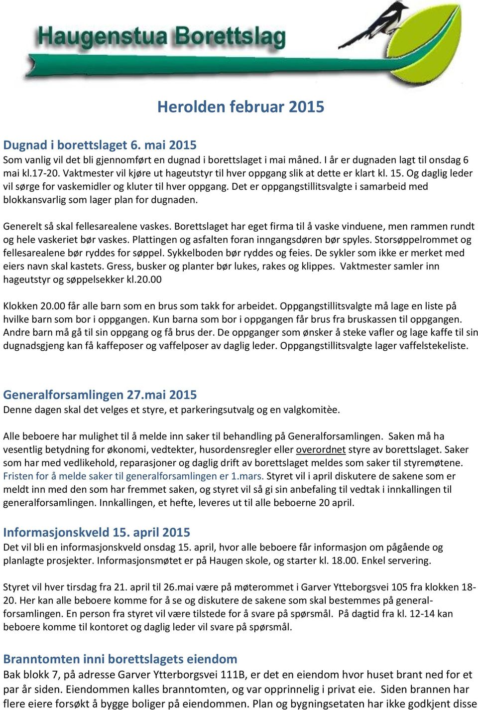 Det er oppgangstillitsvalgte i samarbeid med blokkansvarlig som lager plan for dugnaden. Generelt så skal fellesarealene vaskes.