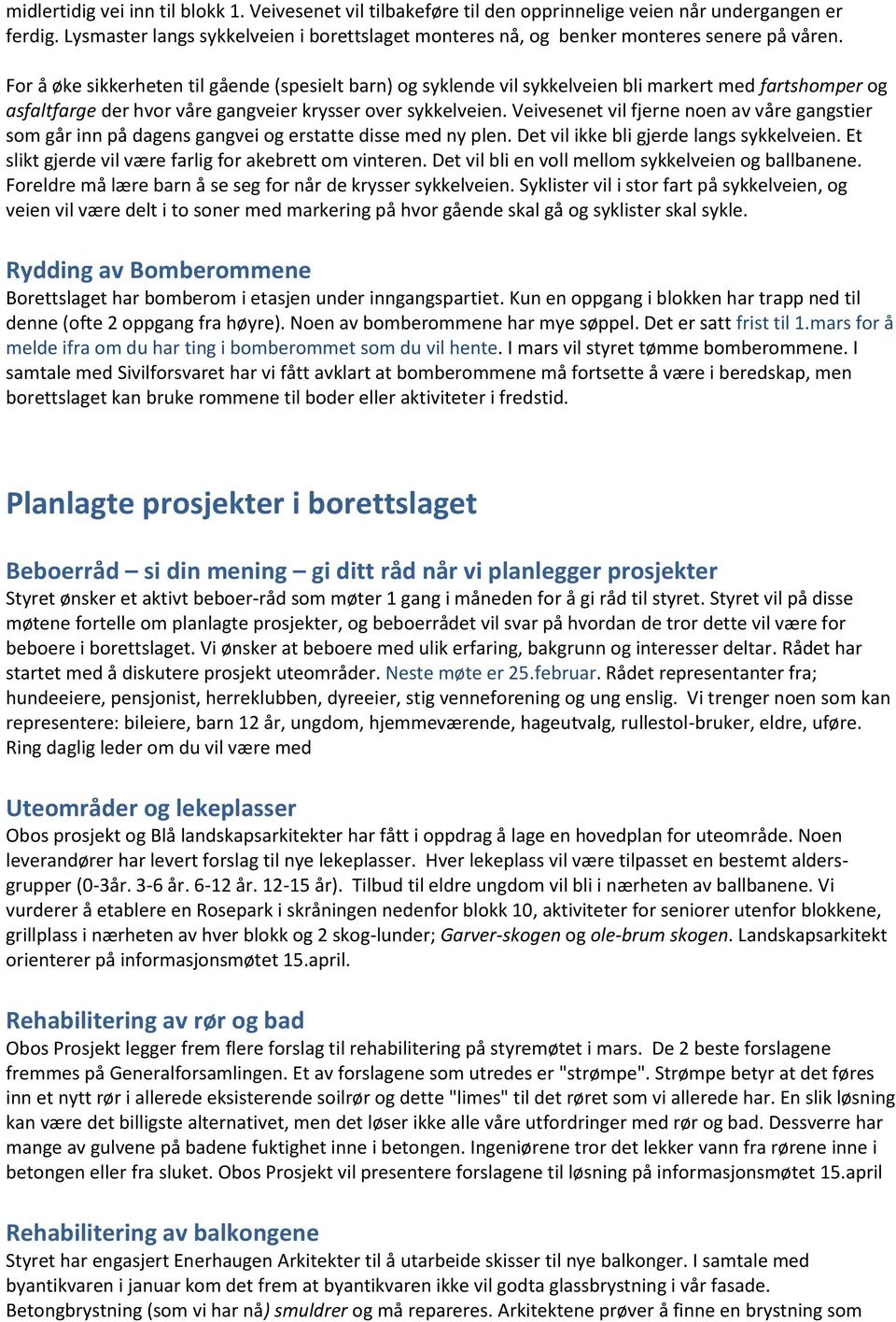 For å øke sikkerheten til gående (spesielt barn) og syklende vil sykkelveien bli markert med fartshomper og asfaltfarge der hvor våre gangveier krysser over sykkelveien.