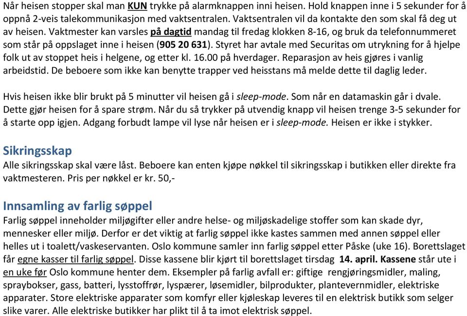 Vaktmester kan varsles på dagtid mandag til fredag klokken 8-16, og bruk da telefonnummeret som står på oppslaget inne i heisen (905 20 631).