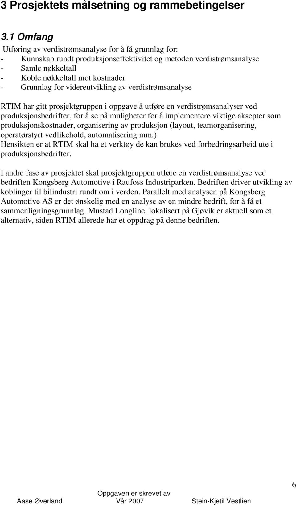 for videreutvikling av verdistrømsanalyse RTIM har gitt prosjektgruppen i oppgave å utføre en verdistrømsanalyser ved produksjonsbedrifter, for å se på muligheter for å implementere viktige aksepter