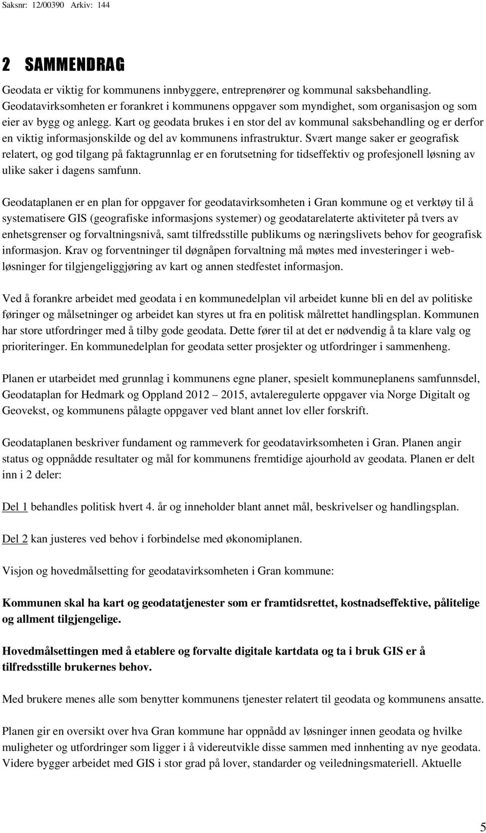 Kart og geodata brukes i en stor del av kommunal saksbehandling og er derfor en viktig informasjonskilde og del av kommunens infrastruktur.