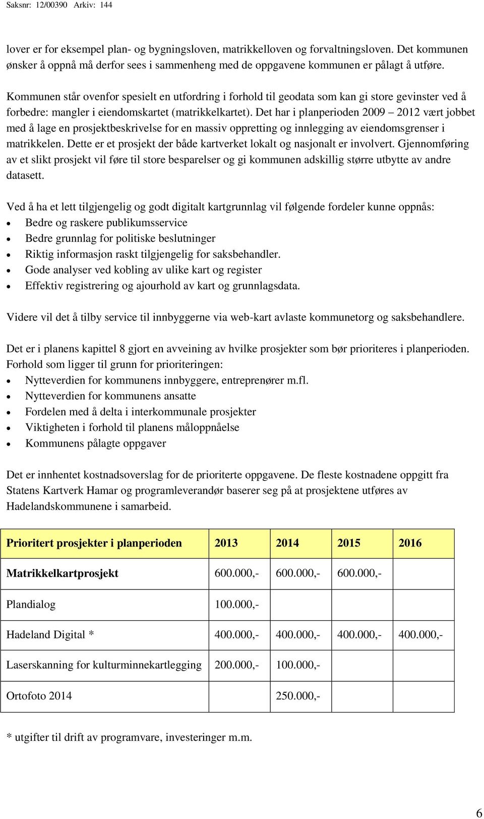 Det har i planperioden 2009 2012 vært jobbet med å lage en prosjektbeskrivelse for en massiv oppretting og innlegging av eiendomsgrenser i matrikkelen.