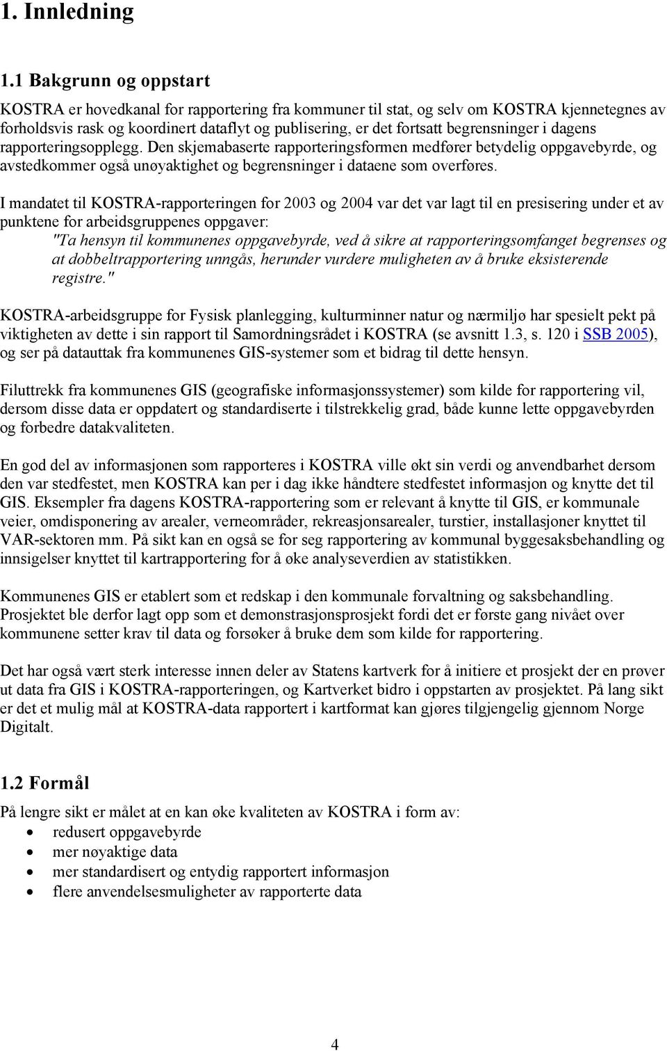 begrensninger i dagens rapporteringsopplegg. Den skjemabaserte rapporteringsformen medfører betydelig oppgavebyrde, og avstedkommer også unøyaktighet og begrensninger i dataene som overføres.