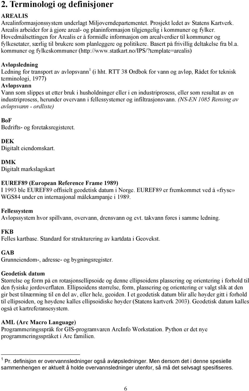 Hovedmålsettingen for Arealis er å formidle informasjon om arealverdier til kommuner og fylkesetater, særlig til brukere som planleggere og politikere. Basert på frivillig deltakelse fra bl.a. kommuner og fylkeskommuner (http://www.