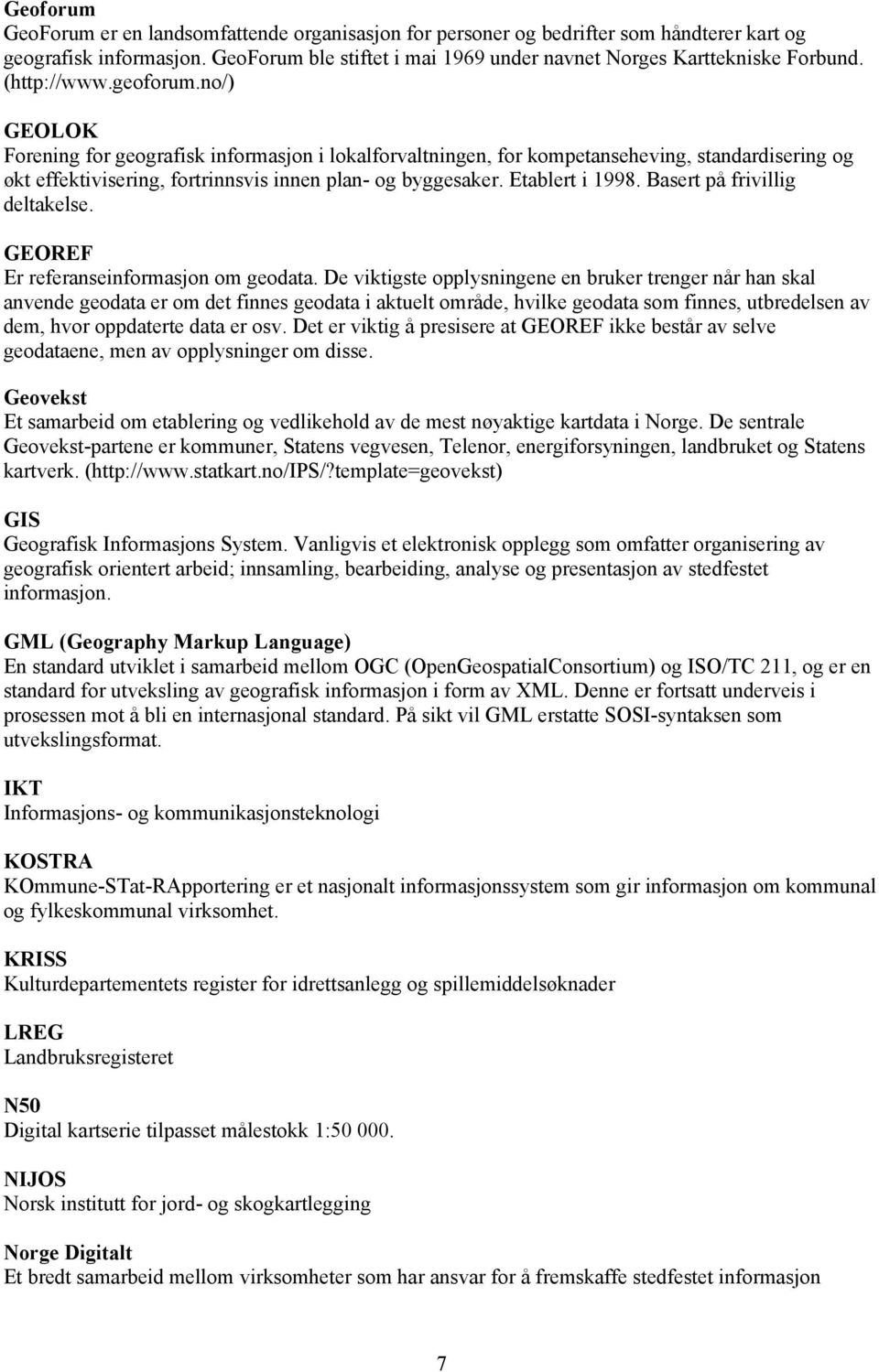 Etablert i 1998. Basert på frivillig deltakelse. GEOREF Er referanseinformasjon om geodata.