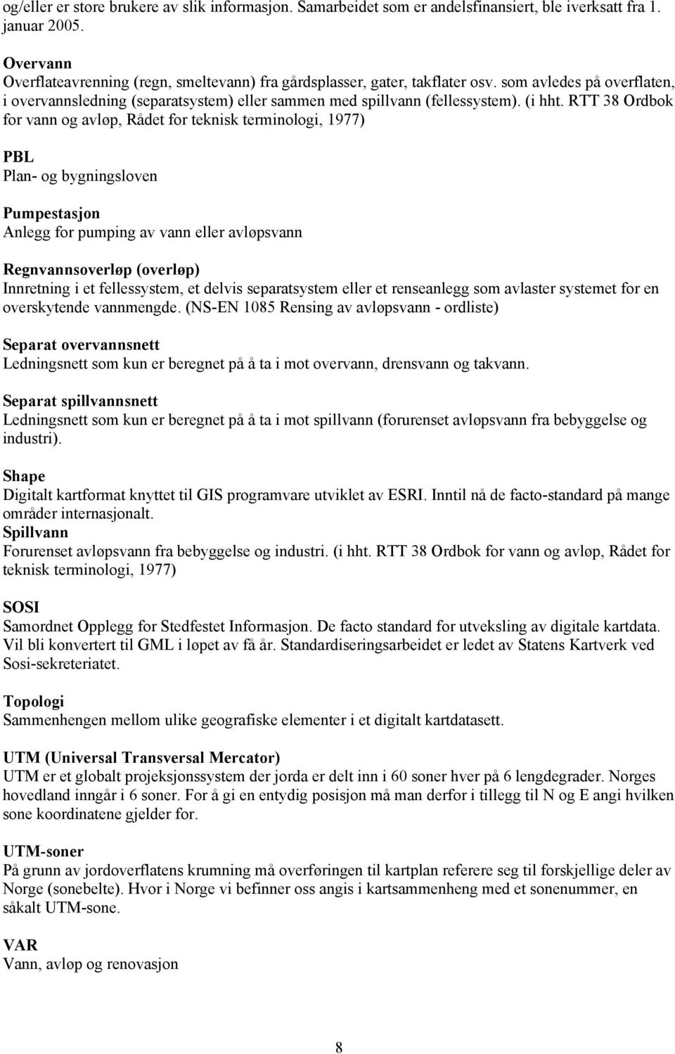 RTT 38 Ordbok for vann og avløp, Rådet for teknisk terminologi, 1977) PBL Plan- og bygningsloven Pumpestasjon Anlegg for pumping av vann eller avløpsvann Regnvannsoverløp (overløp) Innretning i et