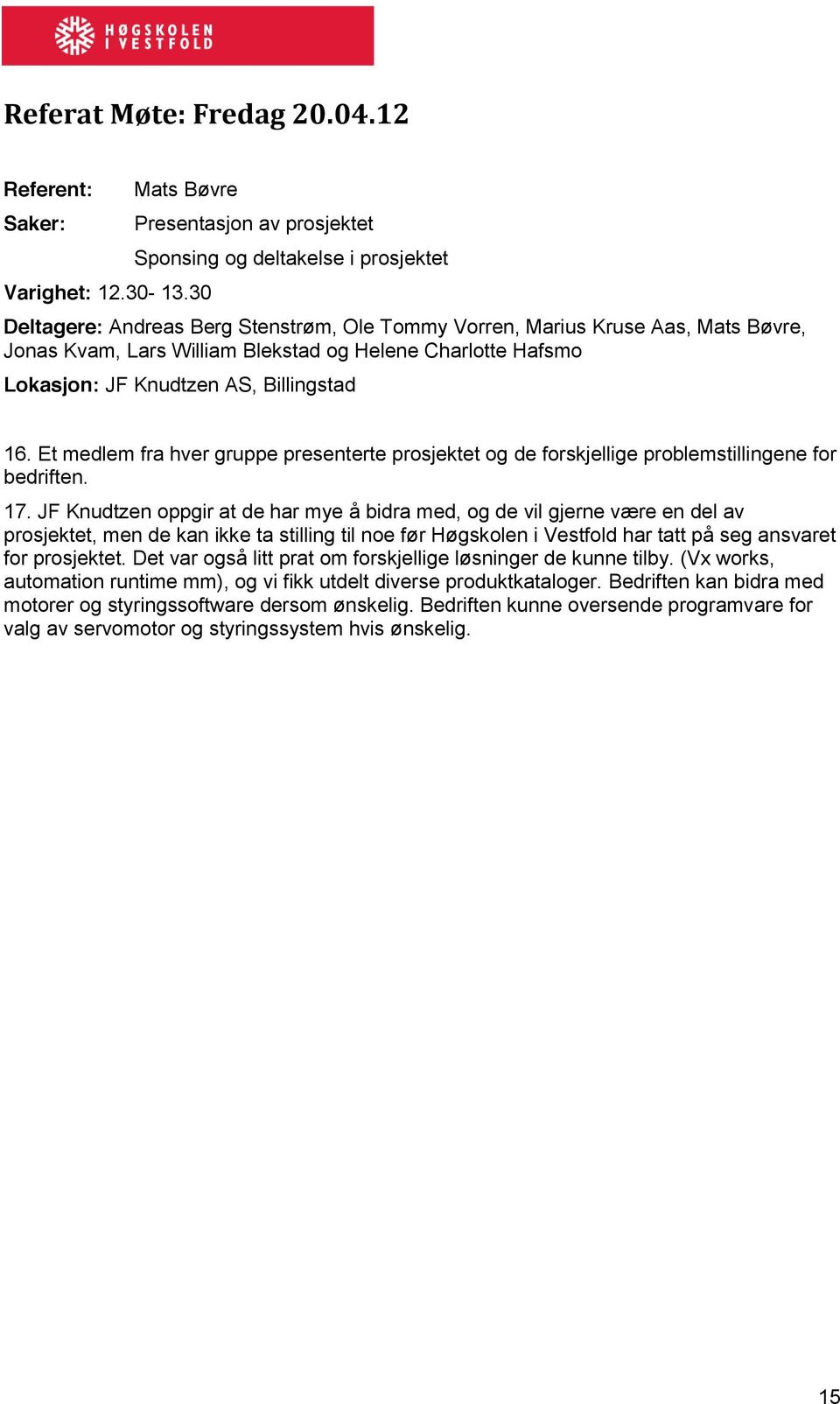 Charlotte Hafsmo Lokasjon: JF Knudtzen AS, Billingstad 16. Et medlem fra hver gruppe presenterte prosjektet og de forskjellige problemstillingene for bedriften. 17.