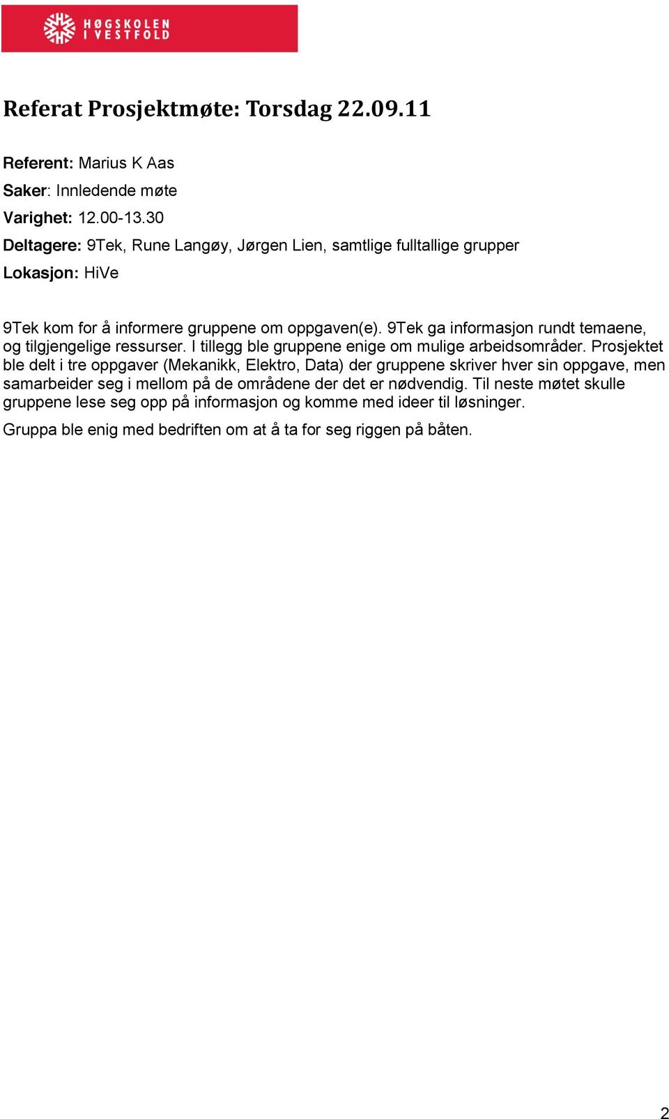 9Tek ga informasjon rundt temaene, og tilgjengelige ressurser. I tillegg ble gruppene enige om mulige arbeidsområder.