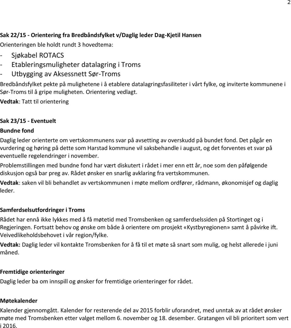 Vedtak: Tatt til orientering Sak 23/15 - Eventuelt Bundne fond Daglig leder orienterte om vertskommunens svar på avsetting av overskudd på bundet fond.