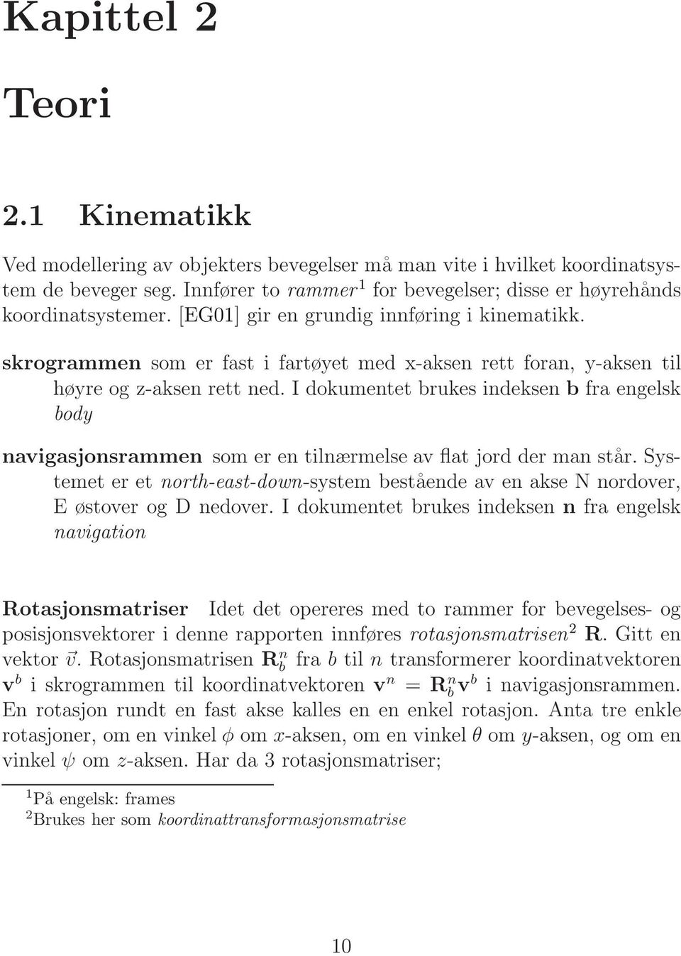 skrogrammen som er fast i fartøyet med x-aksen rett foran, y-aksen til høyre og z-aksen rett ned.