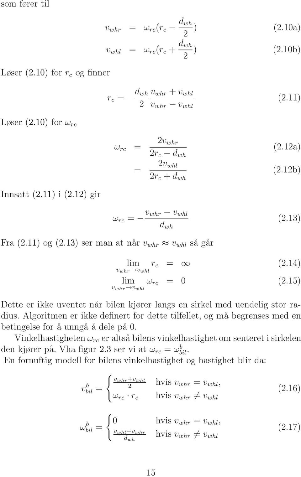 13) ser man at når v whr v whl så går lim r c v whr v whl = (2.14) lim ω rc v whr v whl = 0 (2.15) Dette er ikke uventet når bilen kjører langs en sirkel med uendelig stor radius.