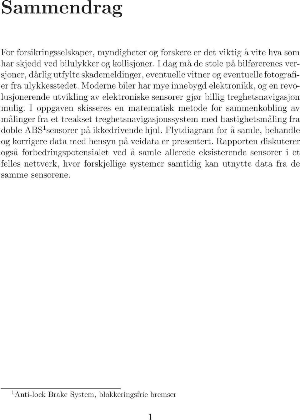 Moderne biler har mye innebygd elektronikk, og en revolusjonerende utvikling av elektroniske sensorer gjør billig treghetsnavigasjon mulig.