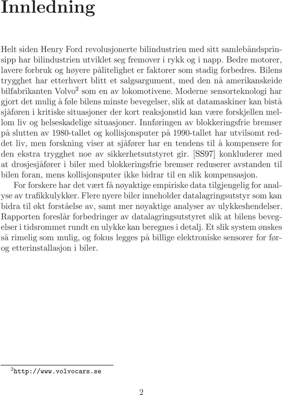 Bilens trygghet har etterhvert blitt et salgsargument, med den nå amerikanskeide bilfabrikanten Volvo 2 som en av lokomotivene.