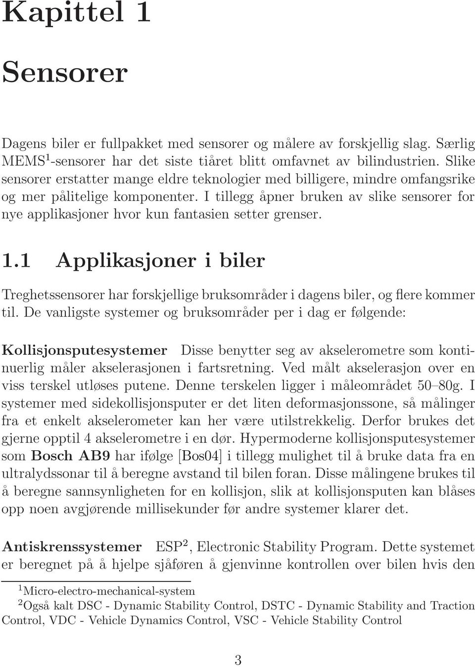 I tillegg åpner bruken av slike sensorer for nye applikasjoner hvor kun fantasien setter grenser. 1.