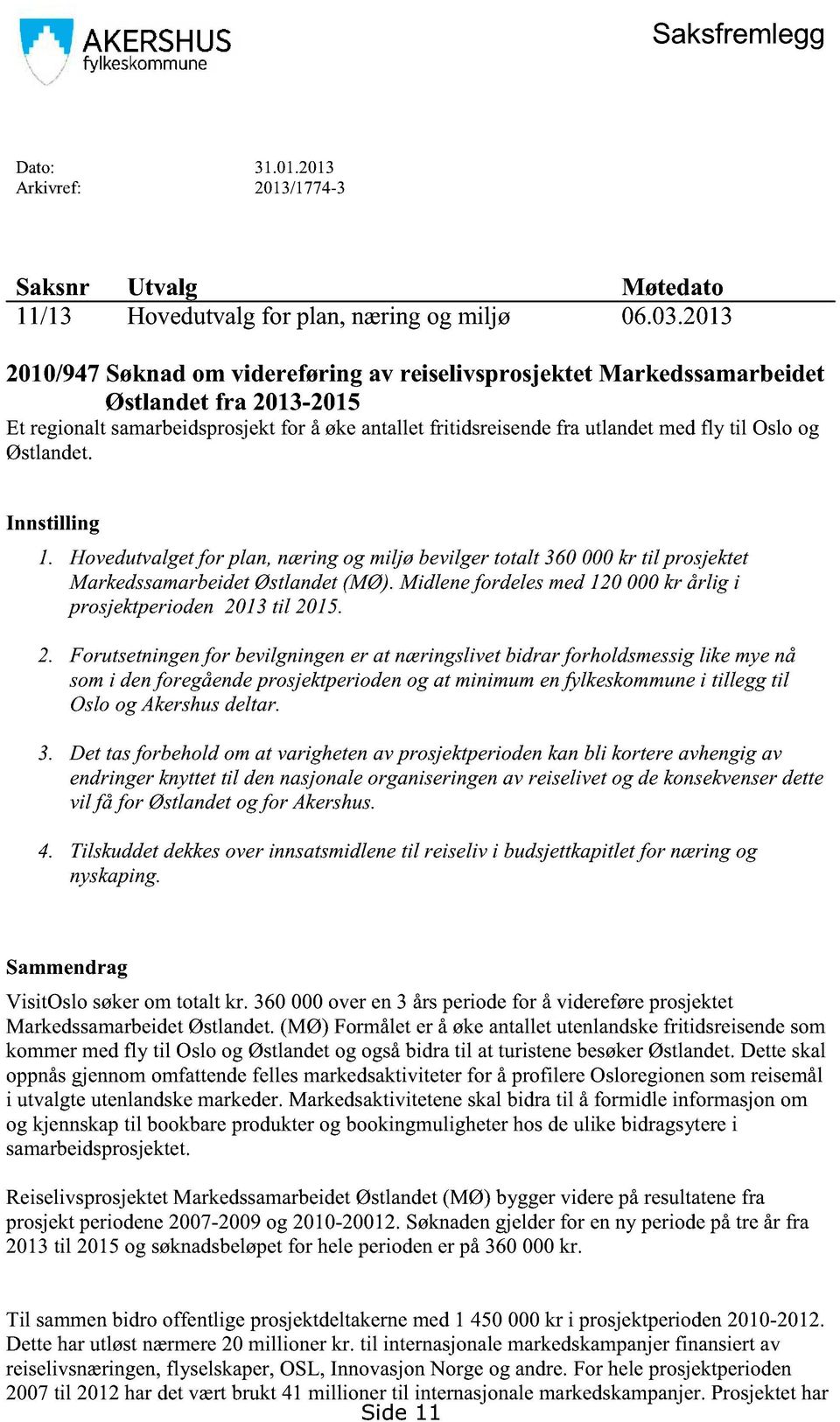 Østlandet. Innstilling 1. Hovedutvalgetfor plan,næringog miljø bevilgertotalt 360000kr til prosjektet MarkedssamarbeidetØstlandet(MØ). Midlenefordelesmed120000kr årlig i prosjektperioden2013til 2015.