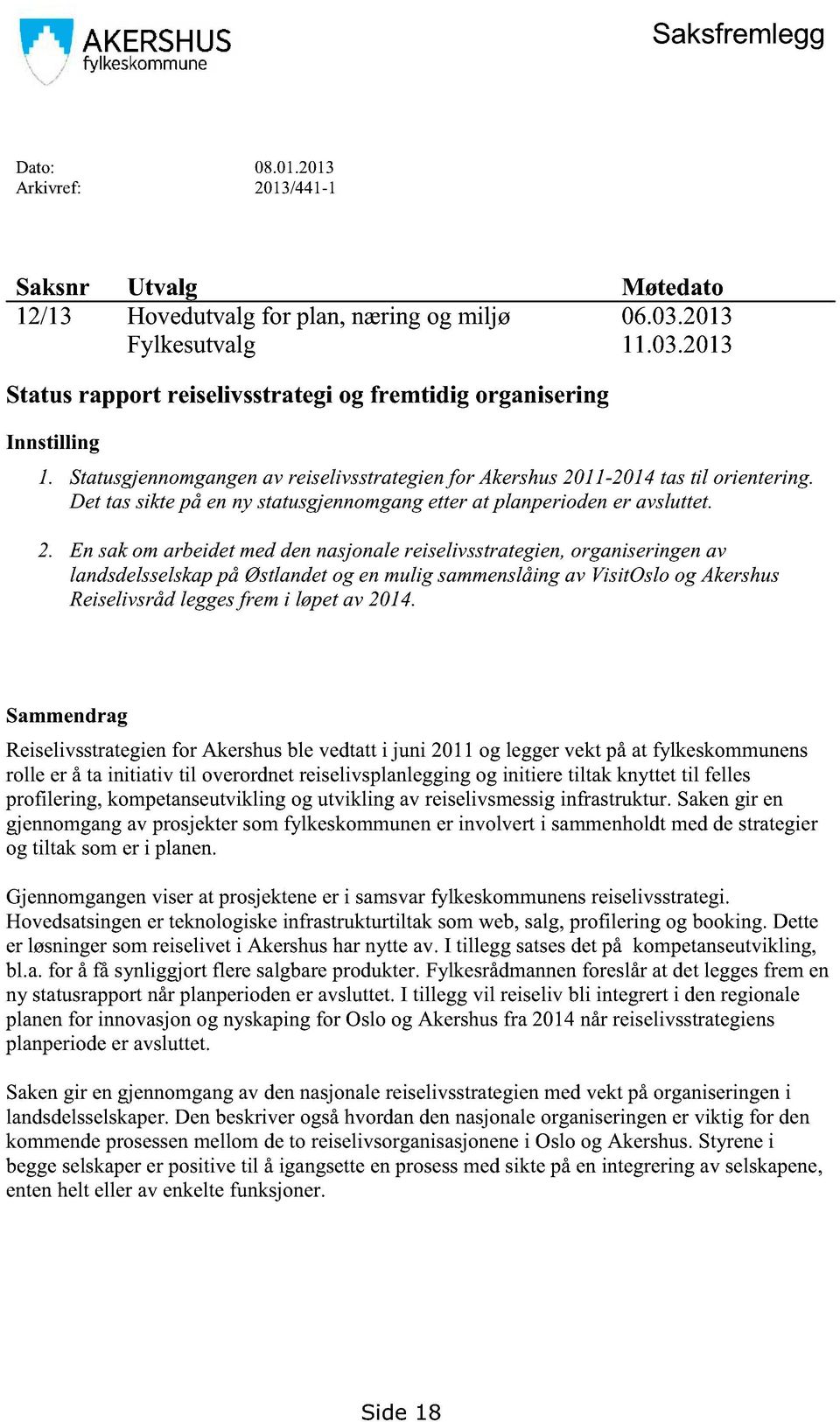 En sakomarbeidetmeddennasjonalereiselivsstrategien,organiseringenav landsdelsselsk ap på Østlandetog enmulig sammenslåingav VisitOsloog Akershus Reiselivsrådleggesfremi løpetav 2014.