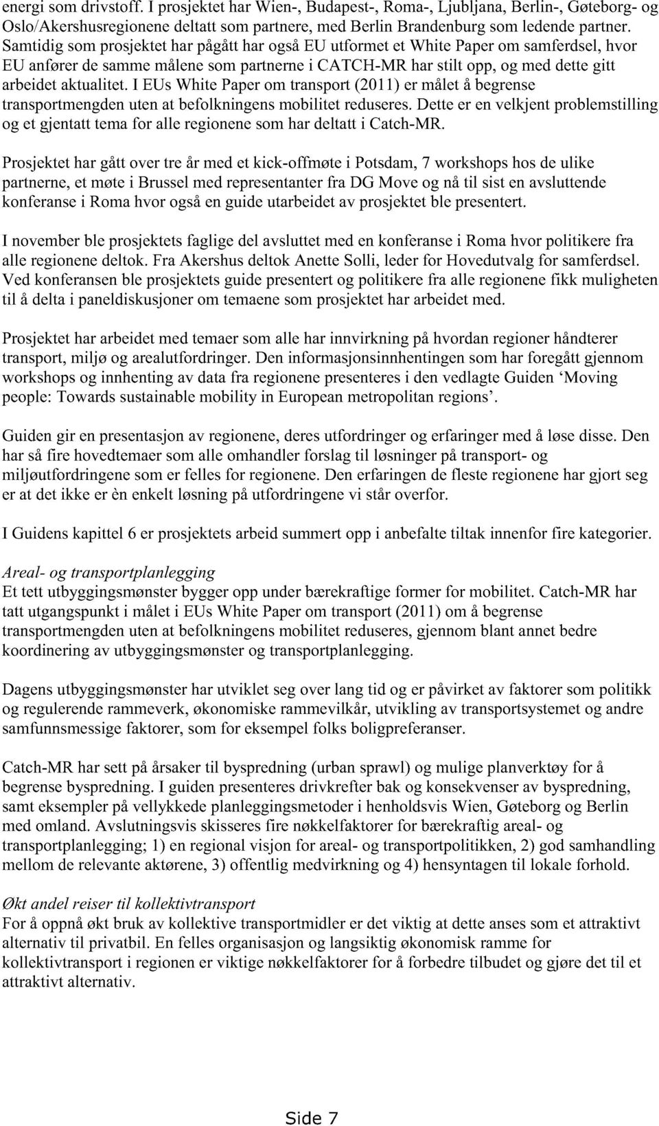 i EUsWhite Paperom transport(2011)er måletå begrense transportmengdenutenat befolkningensmobilitet reduseres.