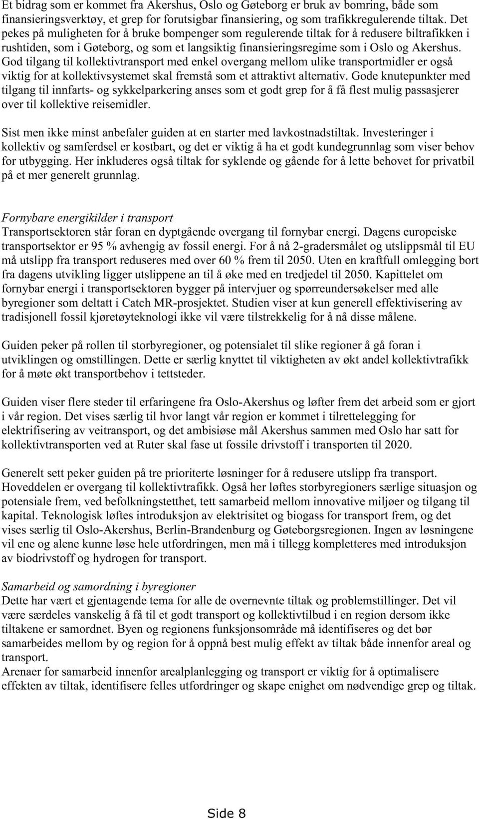 Godtilgangtil kollektivtransportmedenkelovergangmellomulike transportmidlerer også viktig for at kollektivsystemetskalfremståsomet attraktivtalternativ.