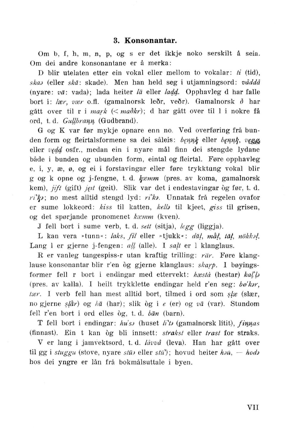 Men han held seg i utjamningsord: vdddd (nyare: va: vada); Iada heiter la eller fa(jrj. Opphavleg d hal' falle bort i: her, va;r o.ft. (gamalnorsk Iei'lr, vei'lr).