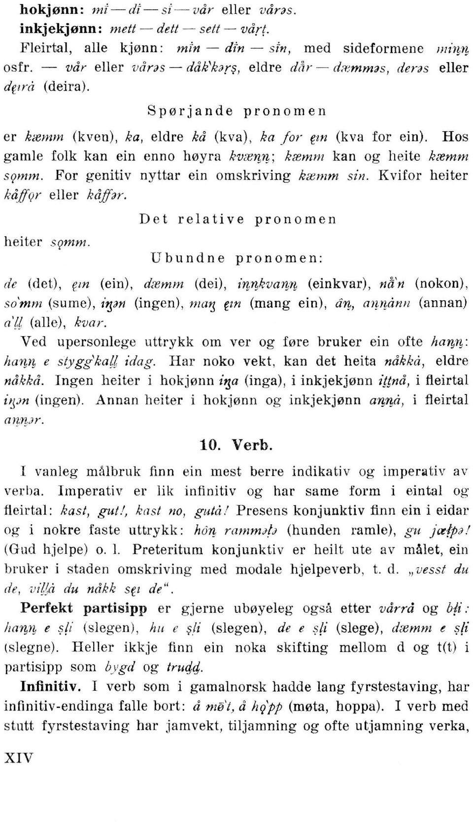 Hos gamle folk kan ein enno h0yra kvten,n,; ktemm kan og heite ktemm sgmm. For genitiv nyttar ein omskriving ktemm sin. Kvifor heiter /,djjqr eller kdffjr. heiter sgmm.