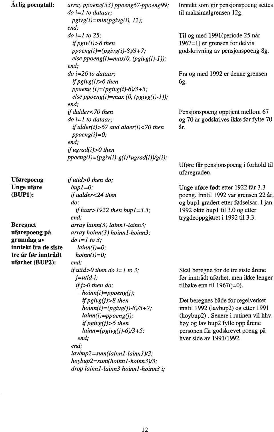 (pgivg(i)-8)/3+7; else ppoeng(i)=max(0, (pgivg(i)-1)); do i=26 to dataar; ifpgivg(i)>6 then ppoeng (i)=(pgivg(i)-6)/3+5; else ppoeng(i)=max (0, (pgivg(i)-1)); if dalder<70 then do i=1 to dataar;