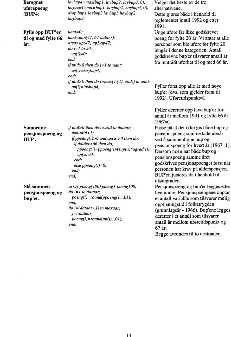 up(i)=0; if utid>0 then do i=1 to uant; up(i)=hoybup4; if utid>0 then do i=max(1,(27-utid)) to uant; up(i)=lavbup4; if utid>0 then do i=utid to dataar; u=i-utid+ I ; if ppoeng(i)>0 and up(u)>0 then