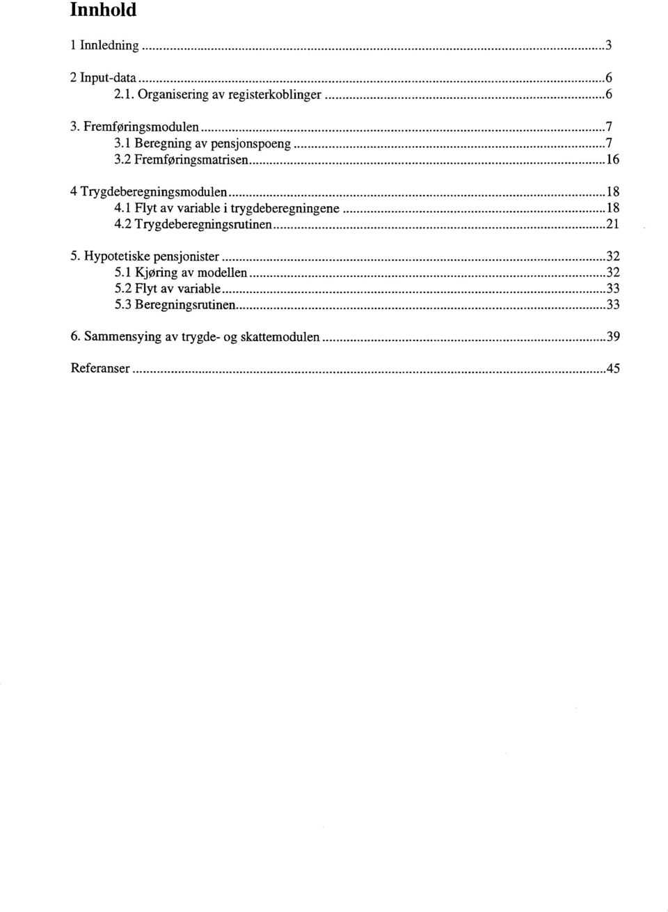 1 Flyt av variable i trygdeberegningene 18 4.2 Trygdeberegningsrutinen 21 5. Hypotetiske pensjonister 32 5.