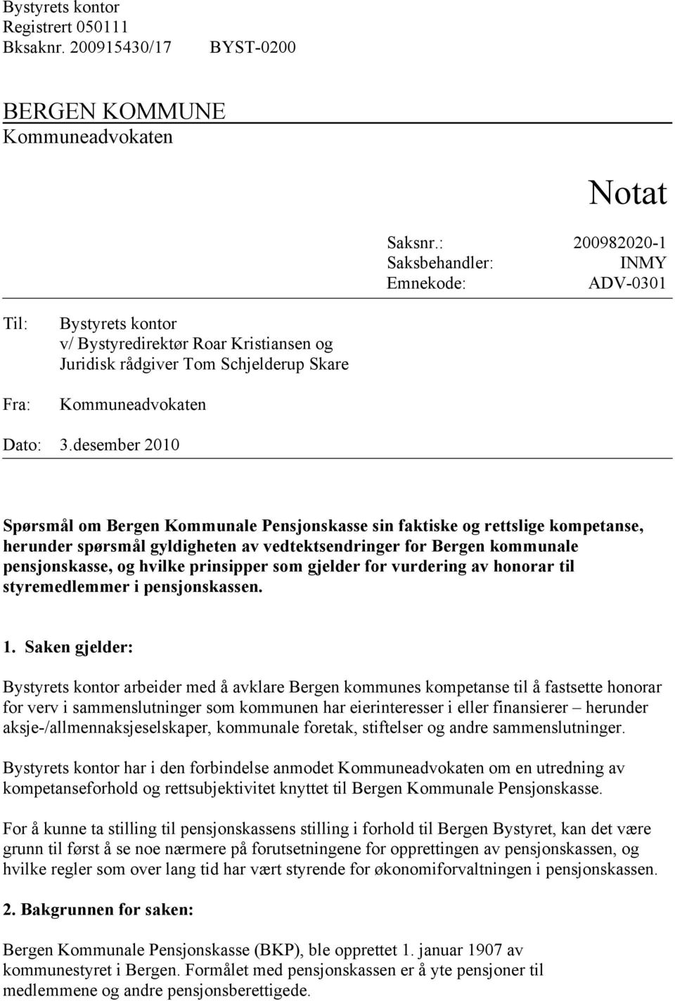 desember 2010 Spørsmål om Bergen Kommunale Pensjonskasse sin faktiske og rettslige kompetanse, herunder spørsmål gyldigheten av vedtektsendringer for Bergen kommunale pensjonskasse, og hvilke