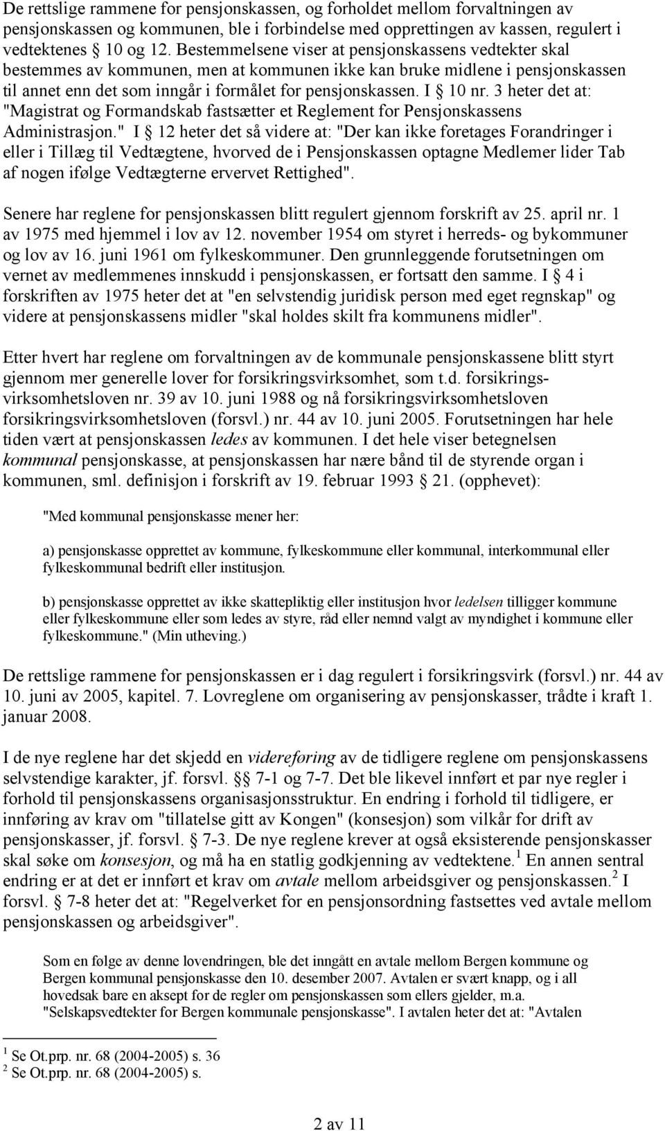 I 10 nr. 3 heter det at: "Magistrat og Formandskab fastsætter et Reglement for Pensjonskassens Administrasjon.