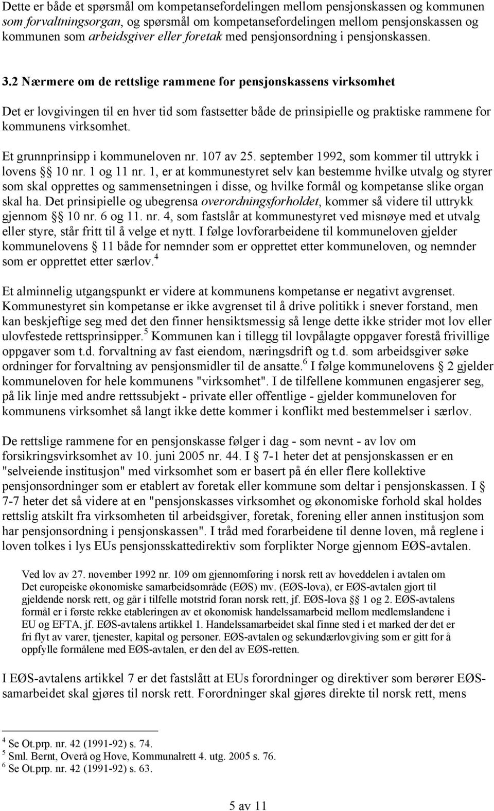 2 Nærmere om de rettslige rammene for pensjonskassens virksomhet Det er lovgivingen til en hver tid som fastsetter både de prinsipielle og praktiske rammene for kommunens virksomhet.