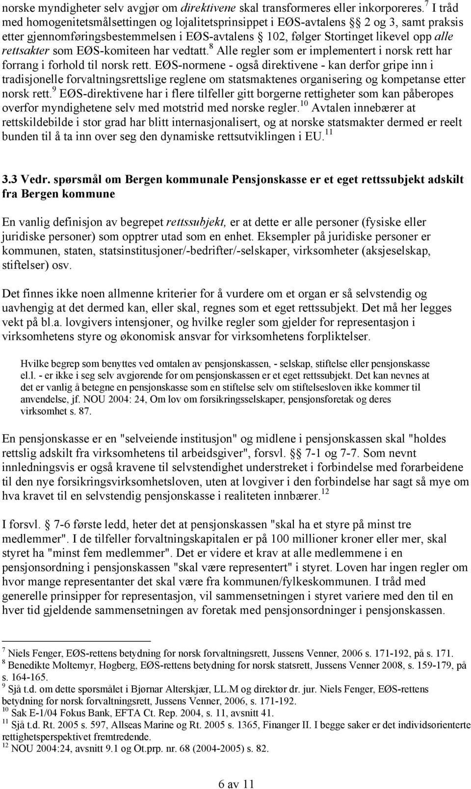 som EØS-komiteen har vedtatt. 8 Alle regler som er implementert i norsk rett har forrang i forhold til norsk rett.