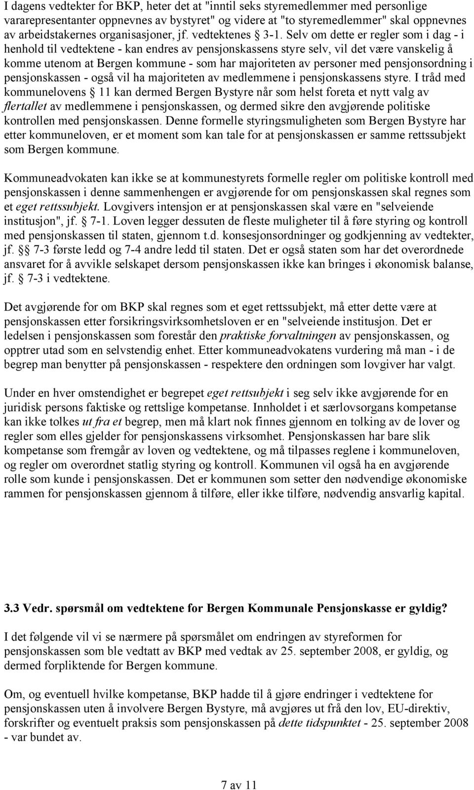 Selv om dette er regler som i dag - i henhold til vedtektene - kan endres av pensjonskassens styre selv, vil det være vanskelig å komme utenom at Bergen kommune - som har majoriteten av personer med