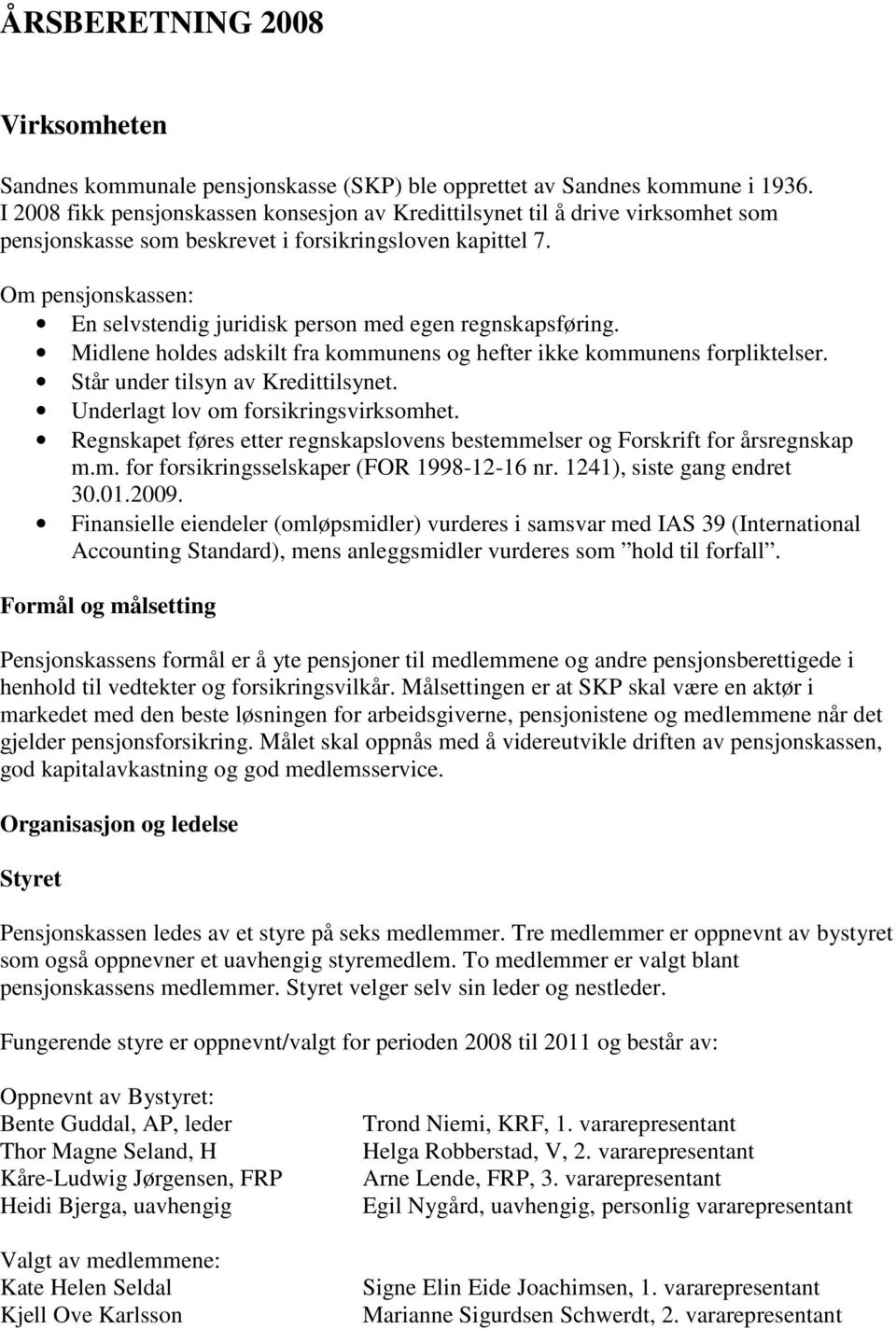 Om pensjonskassen: En selvstendig juridisk person med egen regnskapsføring. Midlene holdes adskilt fra kommunens og hefter ikke kommunens forpliktelser. Står under tilsyn av Kredittilsynet.