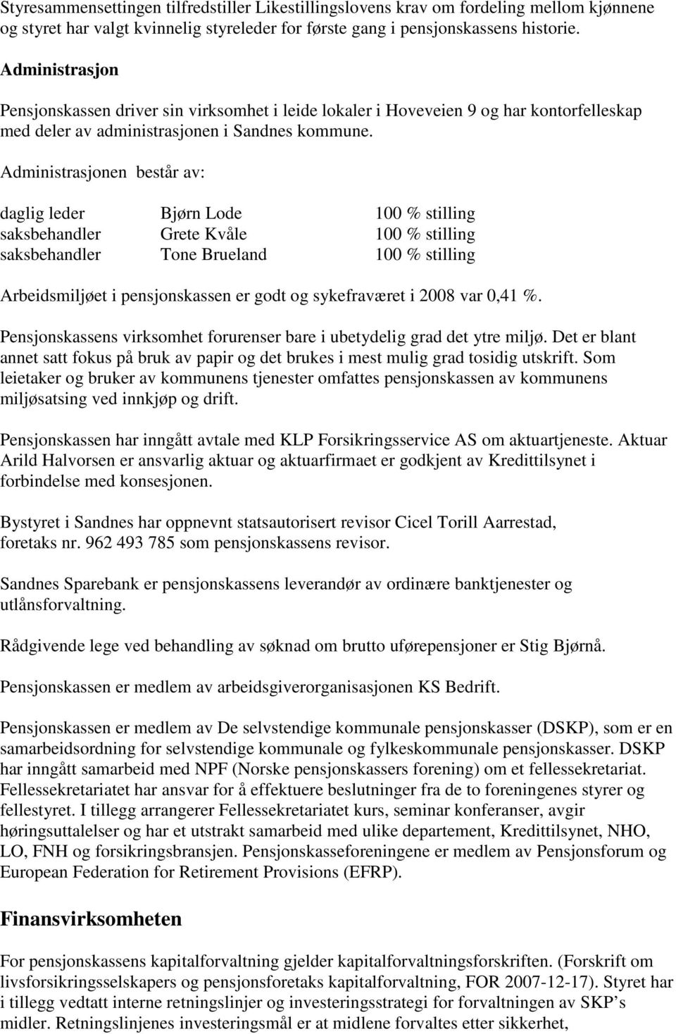 Administrasjonen består av: daglig leder Bjørn Lode 100 % stilling saksbehandler Grete Kvåle 100 % stilling saksbehandler Tone Brueland 100 % stilling Arbeidsmiljøet i pensjonskassen er godt og