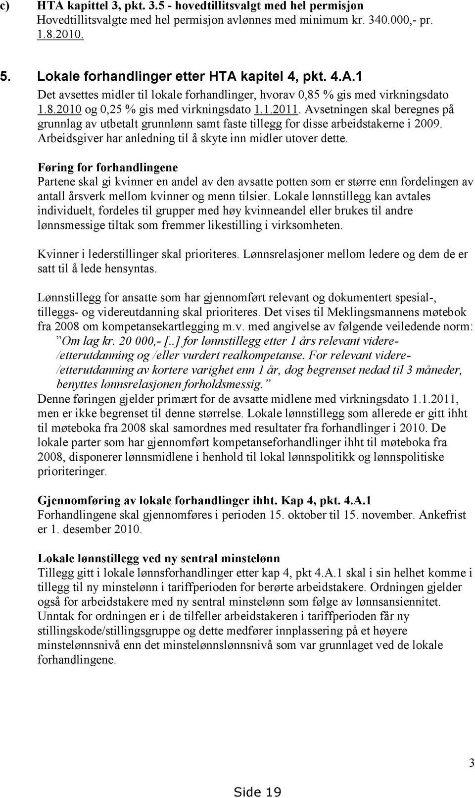 Avsetningen skal beregnes på grunnlag av utbetalt grunnlønn samt faste tillegg for disse arbeidstakerne i 2009. Arbeidsgiver har anledning til å skyte inn midler utover dette.