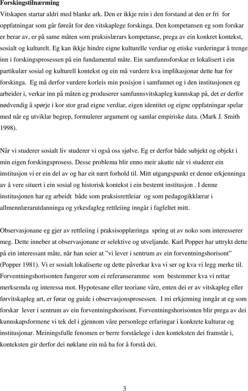 Eg kan ikkje hindre eigne kulturelle verdiar og etiske vurderingar å trenge inn i forskingsprosessen på ein fundamental måte.