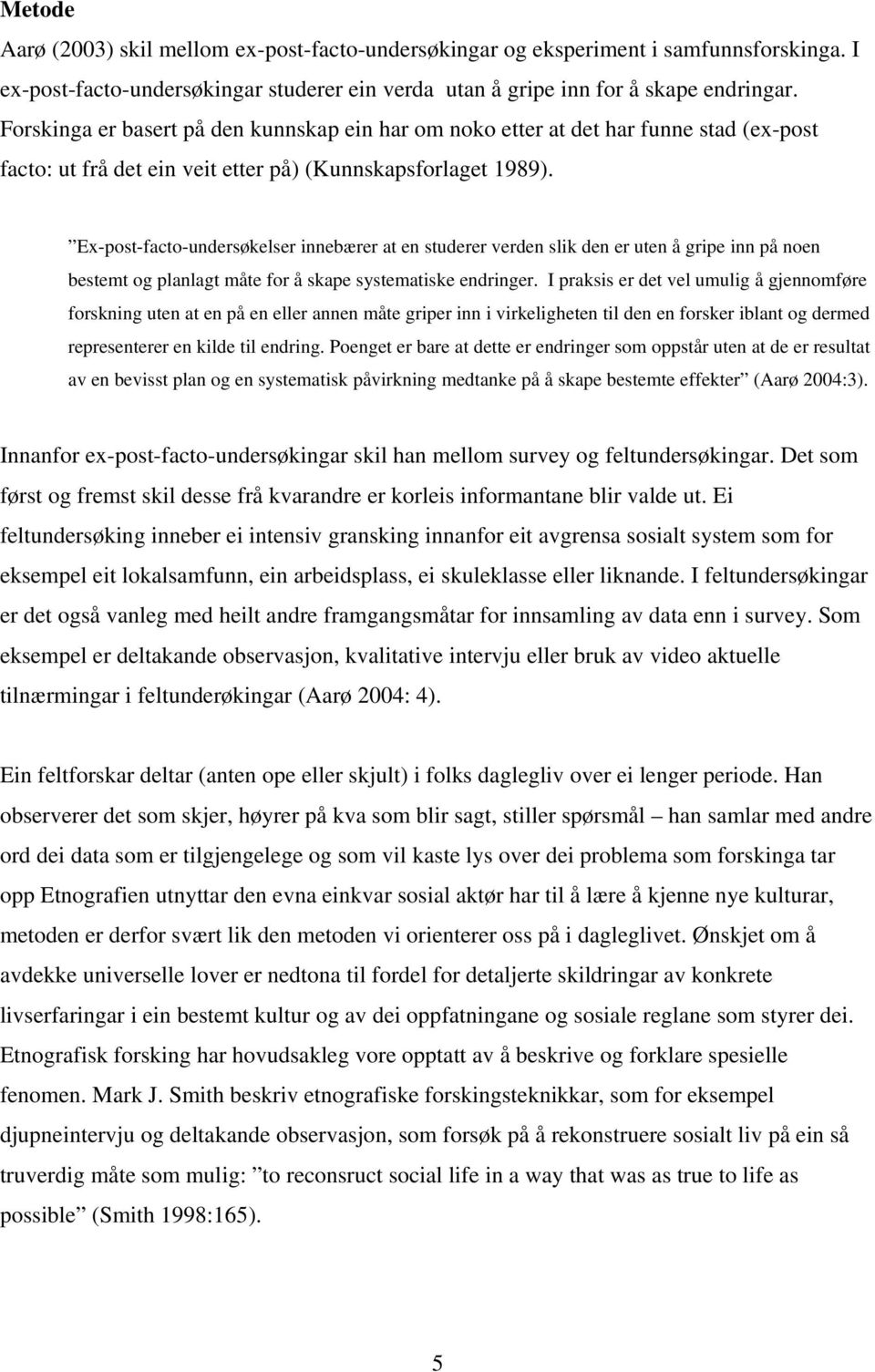 Ex-post-facto-undersøkelser innebærer at en studerer verden slik den er uten å gripe inn på noen bestemt og planlagt måte for å skape systematiske endringer.