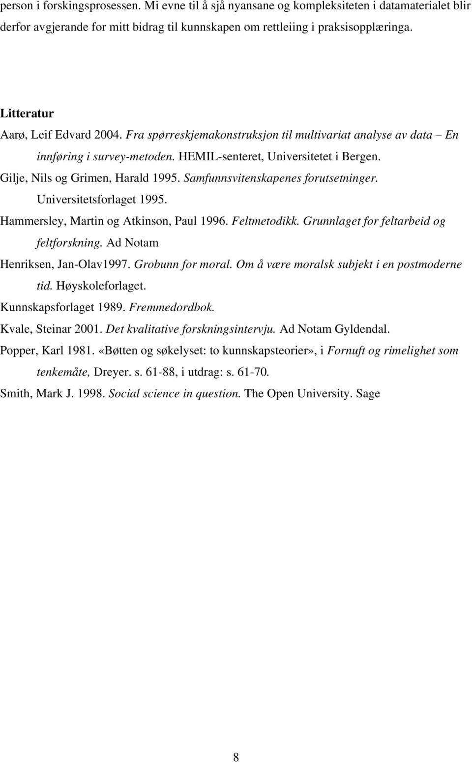 Gilje, Nils og Grimen, Harald 1995. Samfunnsvitenskapenes forutsetninger. Universitetsforlaget 1995. Hammersley, Martin og Atkinson, Paul 1996. Feltmetodikk.