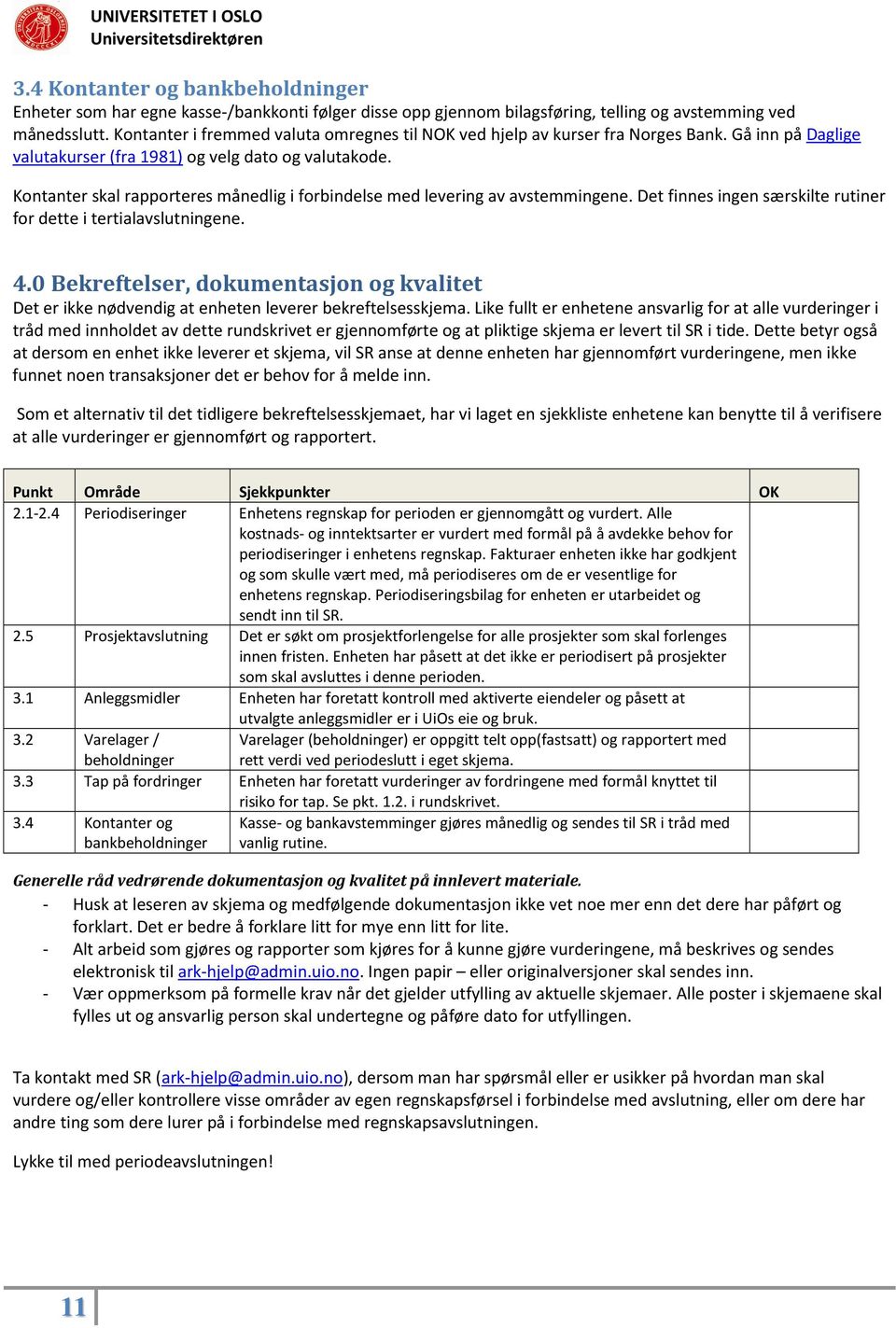 Kontanter skal rapporteres månedlig i forbindelse med levering av avstemmingene. Det finnes ingen særskilte rutiner for dette i tertialavslutningene. 4.