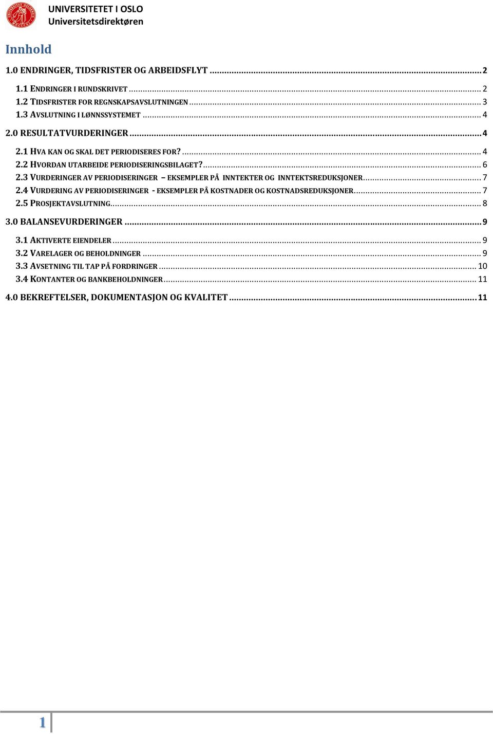 3 VURDERINGER AV PERIODISERINGER EKSEMPLER PÅ INNTEKTER OG INNTEKTSREDUKSJONER... 7 2.4 VURDERING AV PERIODISERINGER - EKSEMPLER PÅ KOSTNADER OG KOSTNADSREDUKSJONER... 7 2.5 PROSJEKTAVSLUTNING.