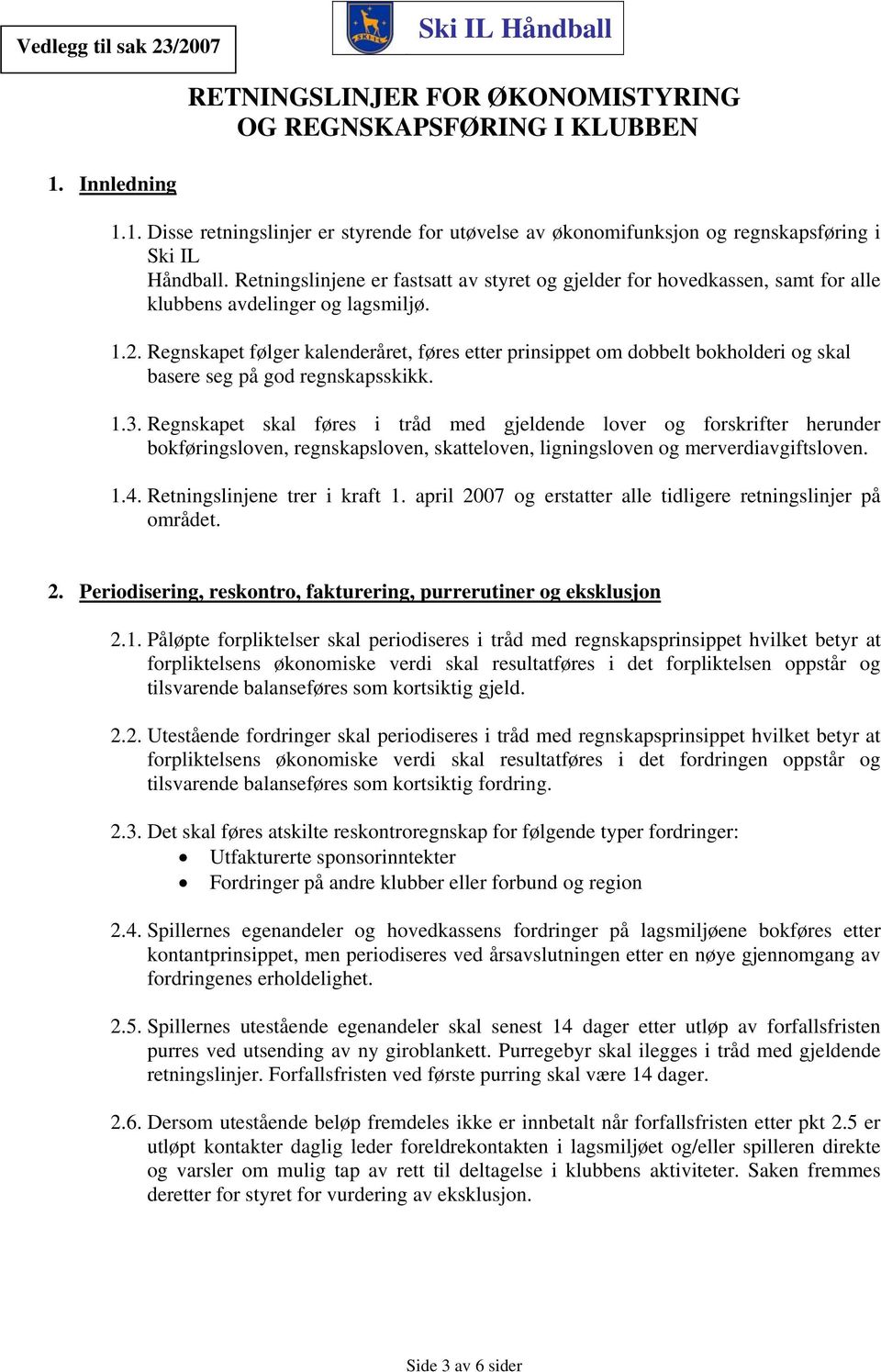 Retningslinjene er fastsatt av styret og gjelder for hovedkassen, samt for alle klubbens avdelinger og lagsmiljø. 1.2.